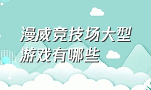 漫威竞技场大型游戏有哪些