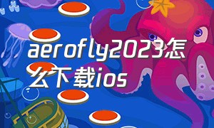 aerofly2023怎么下载ios（苹果怎么下aerofly）