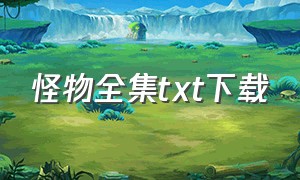 怪物全集txt下载（怪物小说百度云下载）