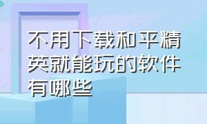 不用下载和平精英就能玩的软件有哪些