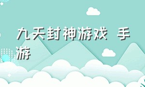 九天封神游戏 手游（九天封神神甲进阶数据）