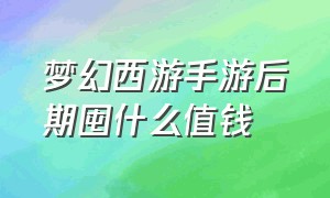 梦幻西游手游后期囤什么值钱