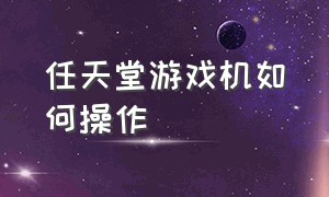 任天堂游戏机如何操作