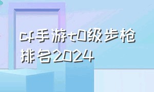 cf手游t0级步枪排名2024