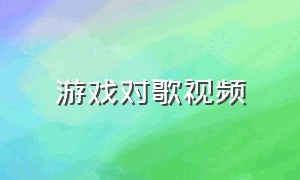 游戏对歌视频（游戏视频无缝接歌）