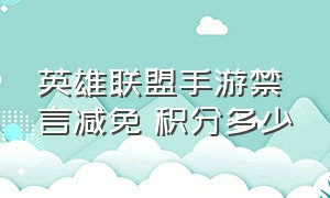 英雄联盟手游禁言减免 积分多少