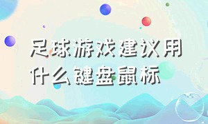 足球游戏建议用什么键盘鼠标（电脑足球游戏建议用什么键盘）