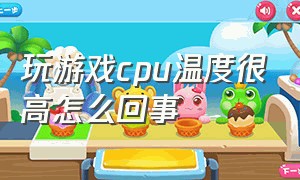 玩游戏cpu温度很高怎么回事