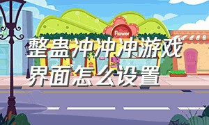 整蛊冲冲冲游戏界面怎么设置