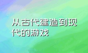 从古代建造到现代的游戏