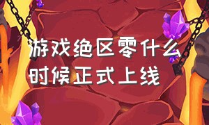 游戏绝区零什么时候正式上线