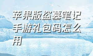 苹果版盗墓笔记手游礼包码怎么用