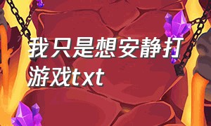 我只是想安静打游戏txt（我只想安静地打游戏漫画）