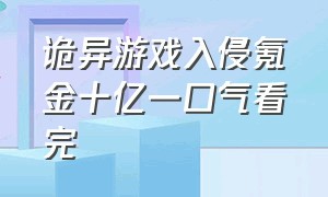 诡异游戏入侵氪金十亿一口气看完