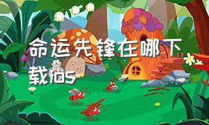 命运先锋在哪下载ios（苹果命运先锋下载不了怎么办）