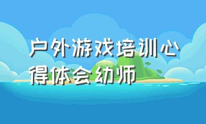 户外游戏培训心得体会幼师