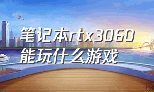 笔记本rtx3060能玩什么游戏