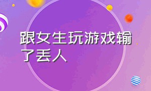 跟女生玩游戏输了丢人