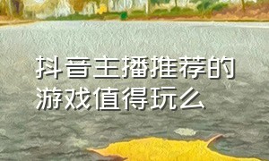 抖音主播推荐的游戏值得玩么