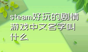 steam好玩的剧情游戏中文名字叫什么（steam里面好玩的剧情免费游戏）