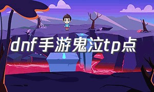 dnf手游鬼泣tp点