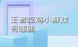 王者吃鸡小游戏有哪些