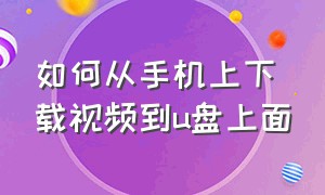 如何从手机上下载视频到u盘上面