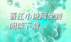 晋江小说网免费阅读下载