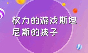 权力的游戏斯坦尼斯的孩子（权力的游戏中小矮人结局）