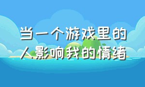 当一个游戏里的人影响我的情绪（当一个人对一个游戏恨透了心）