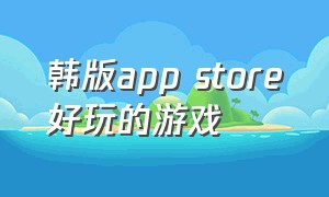 韩版app store好玩的游戏