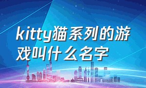 kitty猫系列的游戏叫什么名字