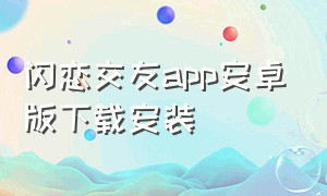 闪恋交友app安卓版下载安装