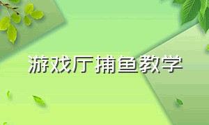 游戏厅捕鱼教学