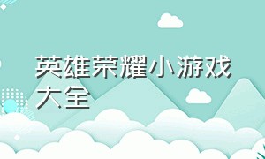 英雄荣耀小游戏大全