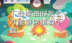 下载歌曲时怎么才能避免重复下载