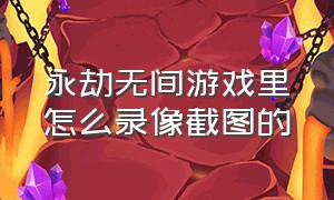 永劫无间游戏里怎么录像截图的