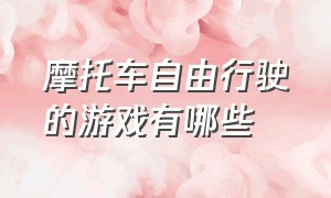 摩托车自由行驶的游戏有哪些（有什么摩托车游戏可以翘头和漂移）