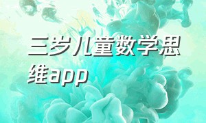 三岁儿童数学思维app（儿童启蒙数学思维app排行榜）