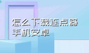 怎么下载连点器手机安卓