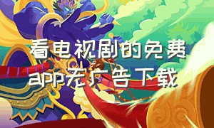 看电视剧的免费app无广告下载