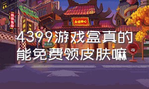 4399游戏盒真的能免费领皮肤嘛