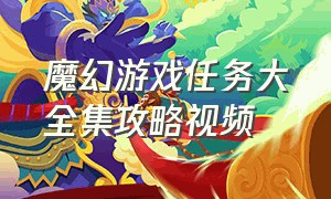 魔幻游戏任务大全集攻略视频（魔幻游戏药物合成攻略大全）