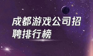 成都游戏公司招聘排行榜