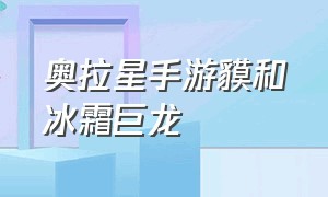 奥拉星手游貘和冰霜巨龙