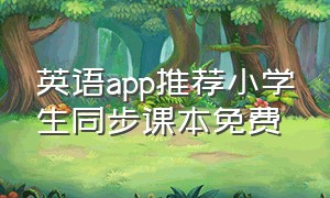 英语app推荐小学生同步课本免费