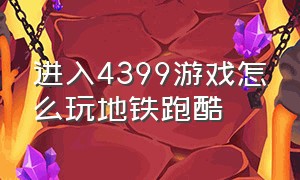 进入4399游戏怎么玩地铁跑酷