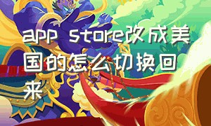 app store改成美国的怎么切换回来