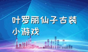 叶罗丽仙子古装小游戏（叶罗丽仙子游戏大全免费）