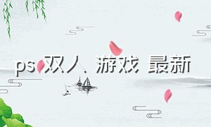 ps 双人 游戏 最新